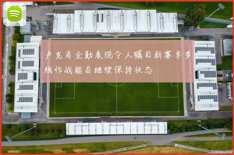 卢克肖全勤表现令人瞩目新赛季多线作战能否继续保持状态